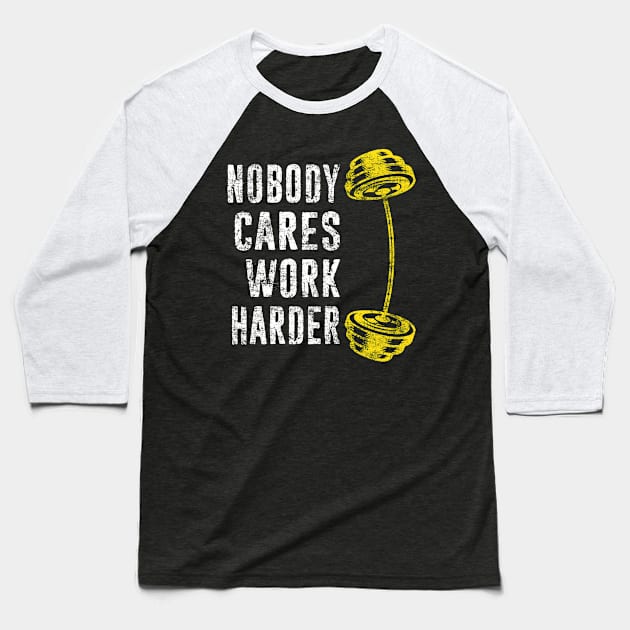 Workout Gym Lover - Noboday Cares Work Harder - Fitness Motivational Quote Baseball T-Shirt by missalona